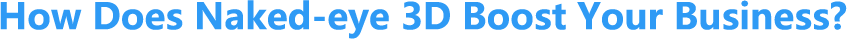 1782203297929577.png How Does Naked-eye 3D Boost Your Business.png